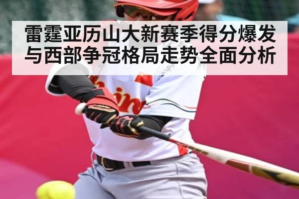 雷霆亚历山大新赛季得分爆发与西部争冠格局走势全面分析