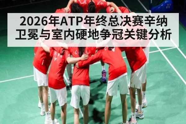 2026年ATP年终总决赛辛纳卫冕与室内硬地争冠关键分析