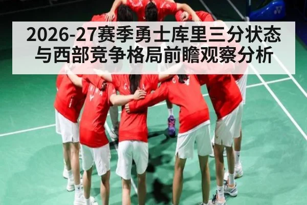 2026-27赛季勇士库里三分状态与西部竞争格局前瞻观察分析